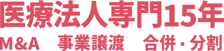 医療法人専門15年　M&A　事業譲渡　合併・分割